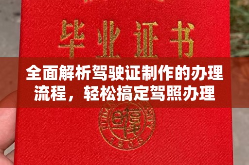 广平全面解析驾驶证制作的办理流程，轻松搞定驾照办理